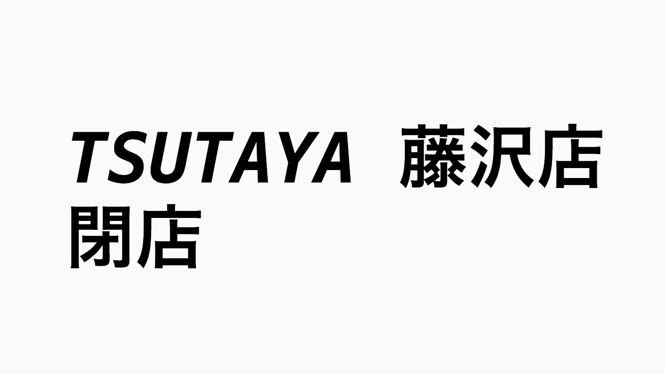 TSUTAYA 藤沢店が2018年7月31日で閉店するらしい。